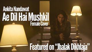 Ae Dil Hai Mushkil - Ankita Nandawat | Ranbir, Anushka, Aishwarya | Arijit | Pritam | Female Cover