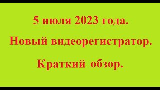 5 июля 2023 года. Новый видеорегистратор. Краткий обзор.