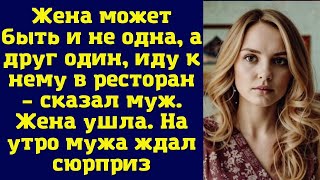 Жена может быть и не одна, а друг один, иду к нему в ресторан – сказал муж