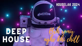 MEGA DEEP CHILL 2024 - NHẠC DEEP HOUSE REMIX 2024 HAY NHẤT - MIXTAPE VIET DEEP 2024 HOUSE LAK TIKTOK