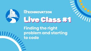 Find the Right Problem to Solve and Start to Code | #technovation Live Classes #1 2023