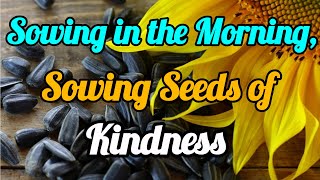 Sowing in the morning, Sowing Seeds of Kindness|| Spiritual Friends of Jesus