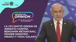 Noches de Opinión | La CPI emitió orden Benjamín Netanyahu, primer ministro Israelí y Yoav Galant