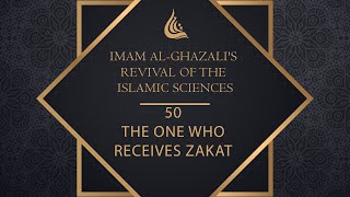 Imam al Ghazali's Revival of the Islamic Sciences - 50 -  The Recipient of  Zakat