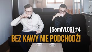 [SemiVLOG#4] - Bez kawy nie podchodź