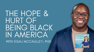 The Hope and Hurt of Being Black in America with Esau McCaulley | Love Is Stronger Than Fear Podcast