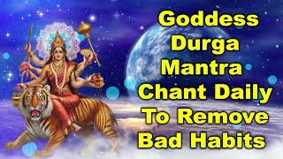 Goddess Durga Mantra Chant Daily to Remove Bad Habits