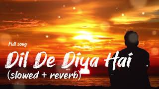 Dil De Diya Hai --(slowed + reverb) | Sad Song | heart touching song | Lofi Song ❤️💔