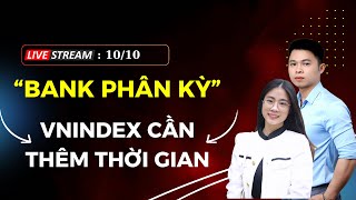 Nhận định 10/10: BANK PHÂN KỲ, VNINDEX CẦN THÊM THỜI GIAN