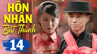 Hôn Nhân Bất Thành - Tập 14 | Phim Bộ Tình Cảm Trung Quốc Mới Hay Nhất | Thuyết Minh