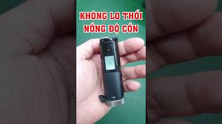 Có cái này không sợ công an thổi phạt nồng độ cồn nữa rồi ???   | PTA-ND