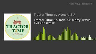 Tractor Time Episode 35: Marty Travis, Super-Farmer