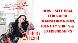 How I Self Heal for Rapid Transformation, Identity Shifts & 5D Friendships