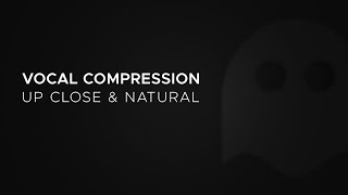 Vocal Compression - Up Close & Natural