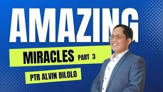 AMAZING MIRACLES part 3 / Ptr Alvin Bilolo / Asst. Ptr, JA1 Bauan / April 17, 2022