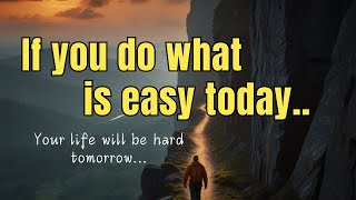 If you do what is easy today, your life will be hard tomorrow | Work hard today, enjoy tomorrow