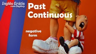 como se faz o PAST CONTINUOUS na negative form - inglesgratiscomdaphny