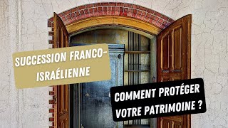 Succession Franco Israélienne - Comment Protéger Votre Patrimoine ?