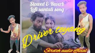 Driver teyang# new santali video slowed & Reverb+Lofi song (2024) stretch audio official