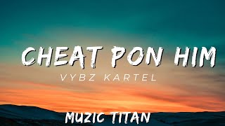 Vybz Kartel- Cheat Pon Him (Audio)