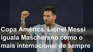 Copa América. Lionel Messi iguala Mascherano como o mais internacional de sempre