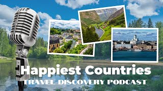 WORLD'S HAPPIEST COUNTRIES 2023 | TRAVEL DISCOVERY PODCAST -EPISODE 1