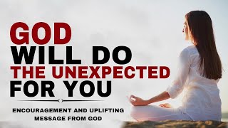 START YOUR DAY WITH GOD | GOD WILL REALLY DO THE UNEXPECTED FOR YOU | CHRISTIAN MOTIVATION