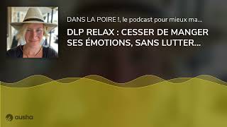 DLP RELAX : CESSER DE MANGER SES ÉMOTIONS, SANS LUTTER, avec Isabelle Leboeuf