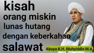 kisah orang miskin lunas hutang dengan keberkahan salawat|| Abuya Muhyiddin M.A