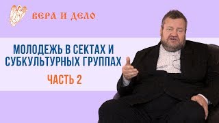 Священник Олег Стеняев: "Молодежь в сектах и субкультурных группах". Часть 2