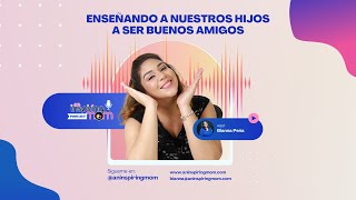 ✨El secreto para CRIAR NIÑOS que sean BUENOS AMIGOS | An Inspiring Mom Podcast S2-E2