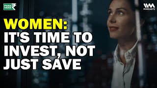 Why Women need to Switch from Saving to Investing | Paisa Vaisa with Anupam Gupta #women #investors