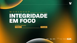 Workshop Integridade em Foco – Unindo Setores Público e Privado | 20 de agosto