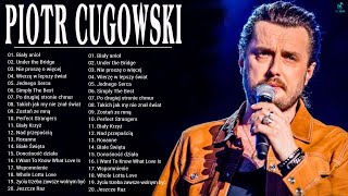 Piotr Cugowski Najlepsze Hity ♫ Najpopularniejsze Utwory Piotr Cugowski ♫ Best Of Piotr Cugowski