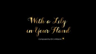 "With A Lily in Your Hand" composed by Eric Whitacre-(Youth 2019)