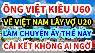 ÔNG VIỆT KIỀU MỸ, U60 VỀ VIỆT NAM LẤY CÔ VỢ U20 LÀM CHUYỆN ẤY THẾ NÀY ĐÂY, CÁI KẾT KHÔNG AI NGỜ