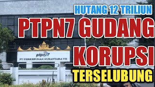 MENTERI BUMN TUDING PTPN 7, DIDUGA GUDANG KORUPSI TERSELUBUNG ?