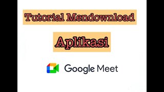 CARA MENDOWNLOAD APLIKASI GOOGLE MEET DI HP!!