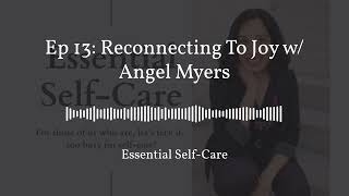 Ep 13: Reconnecting To Joy w/ Angel Myers