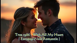 True 1986 - With All My Heart ( Europop-New Romantic )