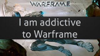 I am addictive to Warframe