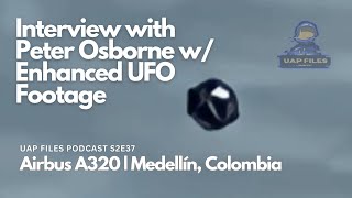 Enhanced UFO Footage: 2020 Medellín, Colombia Case | UAP Files Podcast S2E37 | Peter Osborne