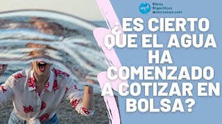 ¿Es cierto que el agua ha comenzado a cotizar en bolsa?