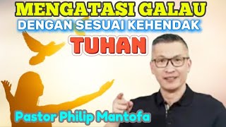 MENGATASI GALAU DENGAN SESUAI KEHENDAK TUHAN - Pastor Philip Mantofa