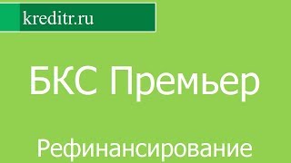 БКС Премьер обзор Рефинансирования кредитов условия, процентная ставка, срок