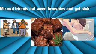 Me and my friends getting sick from weed brownies (Story)