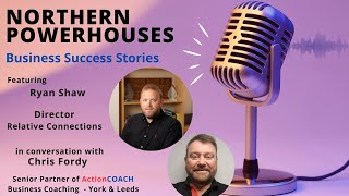 Northern Powerhouses - Business Success Stories with Ryan Shaw of Relative Connections.