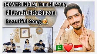 (COVER INDIA) Tum Hi Aana - Fildan ft Erie Suzan | Pakistani Reaction