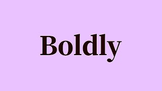 Boldly Pronunciation and Meaning