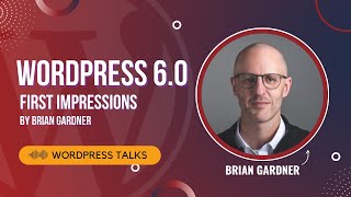 WordPress 6 0 First Impressions by Brian Gardner